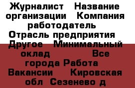 Журналист › Название организации ­ Компания-работодатель › Отрасль предприятия ­ Другое › Минимальный оклад ­ 25 000 - Все города Работа » Вакансии   . Кировская обл.,Сезенево д.